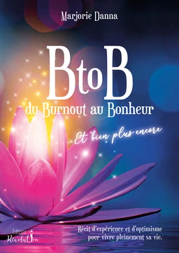 BtoB du Burnout au Bonheur...Et bien plus encore.